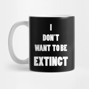 I DON'T WANT TO BE EXTINCT Mug